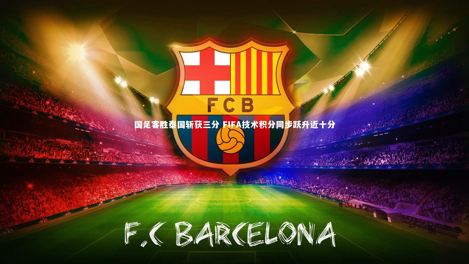 国足客胜泰国斩获三分 FIFA技术积分同步跃升近十分