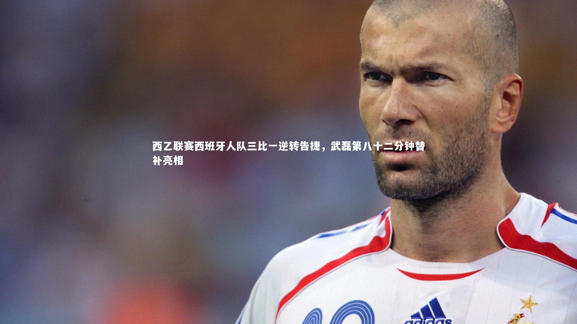 西乙联赛西班牙人队三比一逆转告捷,武磊第八十二分钟替补亮相